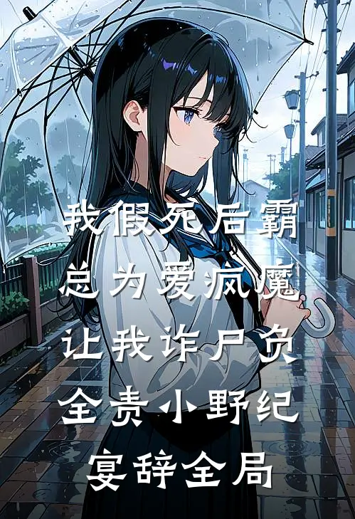 我假死后霸总为爱疯魔，让我诈尸负全责小野纪宴辞全局
