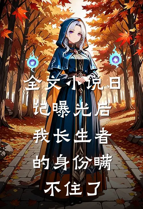 全文小说日记曝光后，我长生者的身份瞒不住了