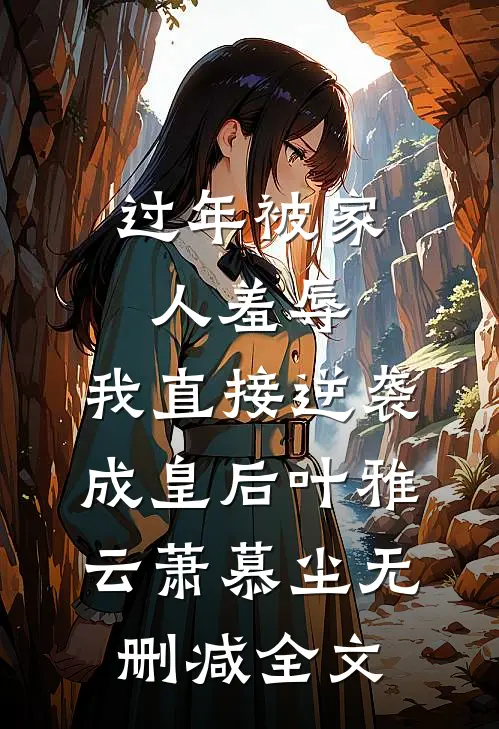 过年被家人羞辱，我直接逆袭成皇后叶雅云萧慕尘无删减全文