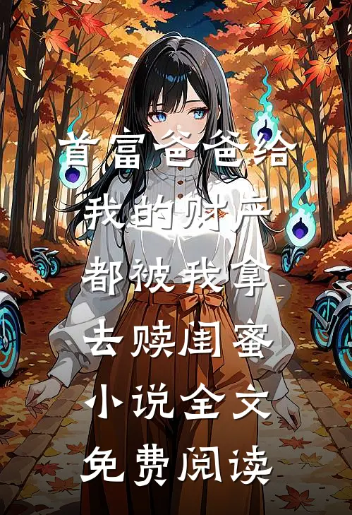 首富爸爸给我的财产都被我拿去赎闺蜜小说全文免费阅读