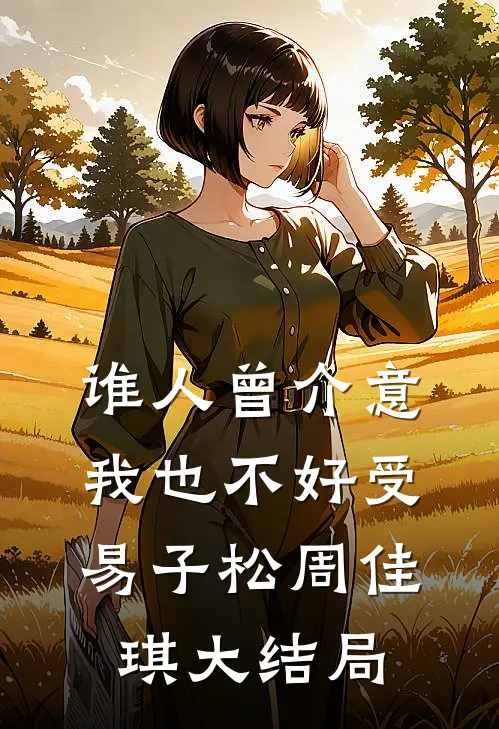 谁人曾介意我也不好受易子松周佳琪大结局
