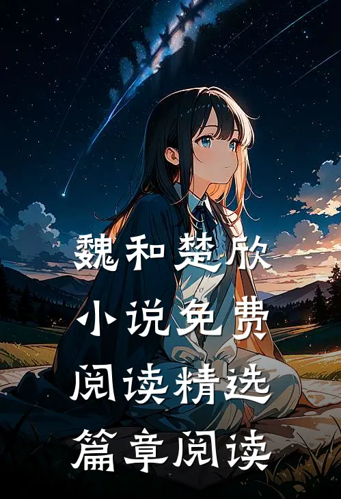 魏和楚欣小说免费阅读精选篇章阅读
