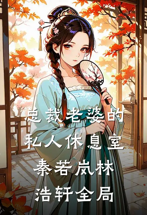总裁老婆的私人休息室秦若岚林浩轩全局