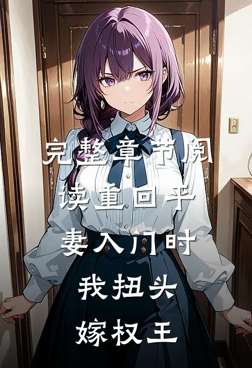 完整章节阅读重回平妻入门时，我扭头嫁权王