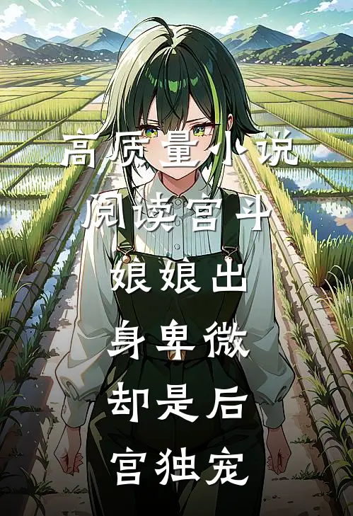 高质量小说阅读宫斗：娘娘出身卑微，却是后宫独宠