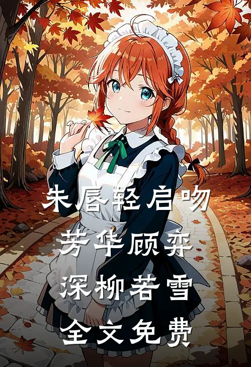 朱唇轻启吻芳华顾弈深柳若雪全文免费