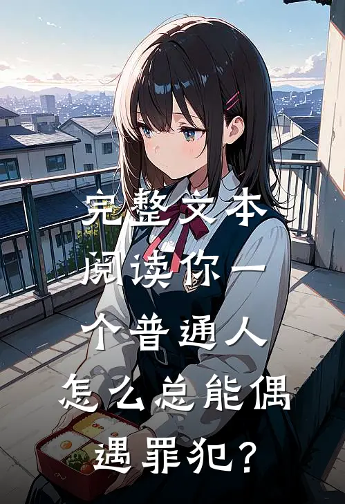 完整文本阅读你一个普通人，怎么总能偶遇罪犯？