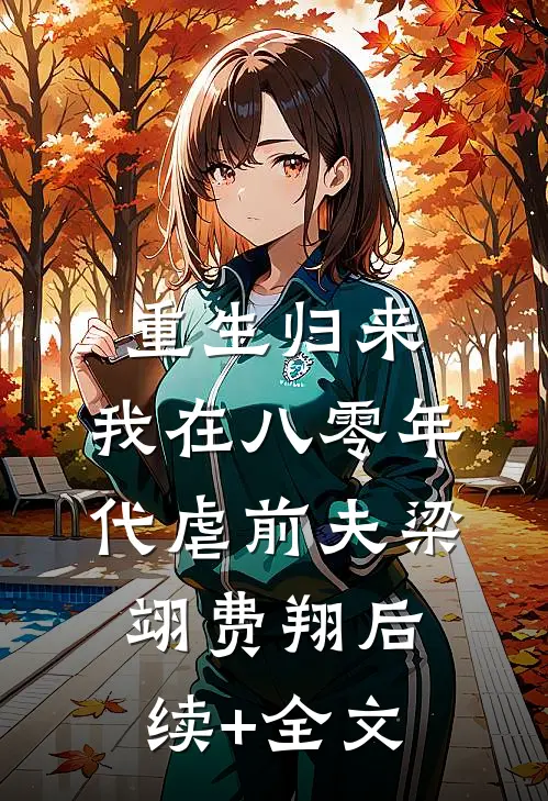 重生归来，我在八零年代虐前夫梁翊费翔后续+全文