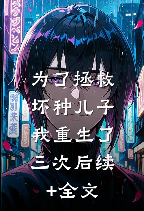为了拯救坏种儿子，我重生了三次后续+全文