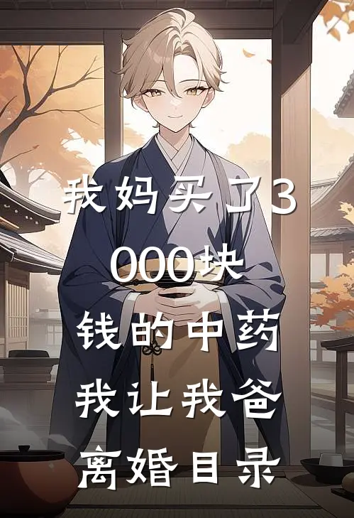 我妈买了3000块钱的中药，我让我爸离婚目录