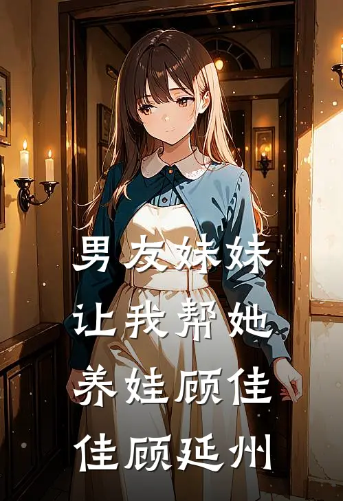 男友妹妹让我帮她养娃顾佳佳顾延州