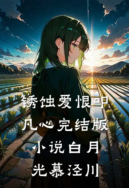 锈蚀爱恨叩凡心完结版小说白月光慕泾川
