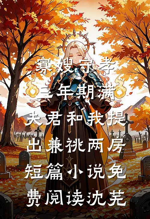 寡嫂守孝三年期满，夫君和我提出兼祧两房短篇小说免费阅读沈芜