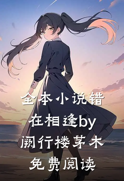 全本小说错在相逢by阙行楼茅木免费阅读