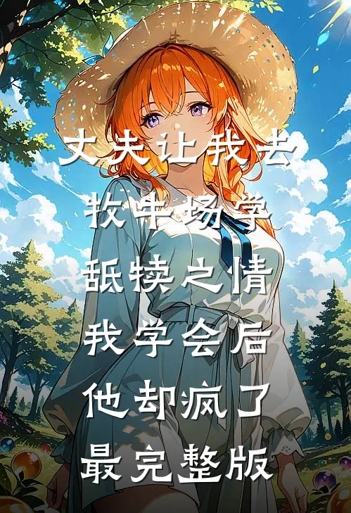 丈夫让我去牧牛场学舐犊之情，我学会后他却疯了最完整版
