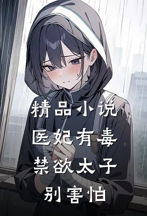 精品小说医妃有毒，禁欲太子别害怕