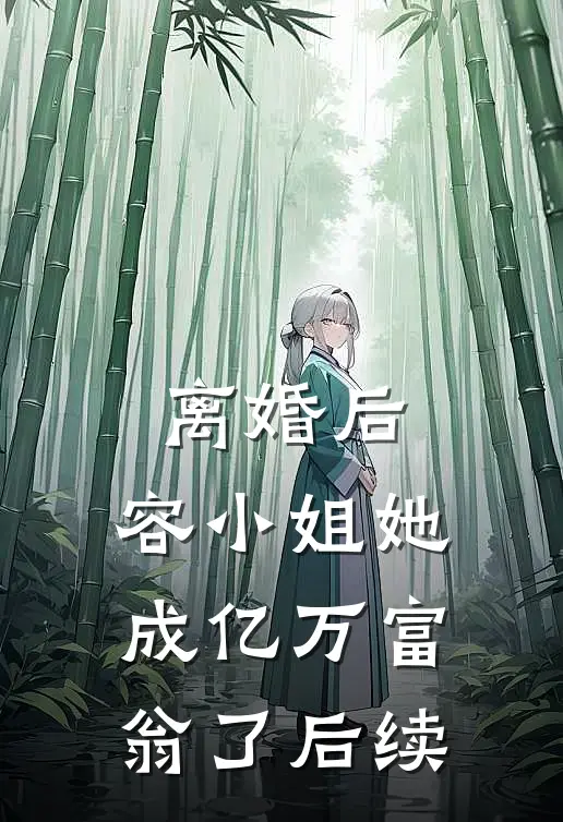 离婚后，容小姐她成亿万富翁了后续