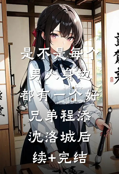 是不是每个男人身边，都有一个“好兄弟”程添沈洛城后续+完结