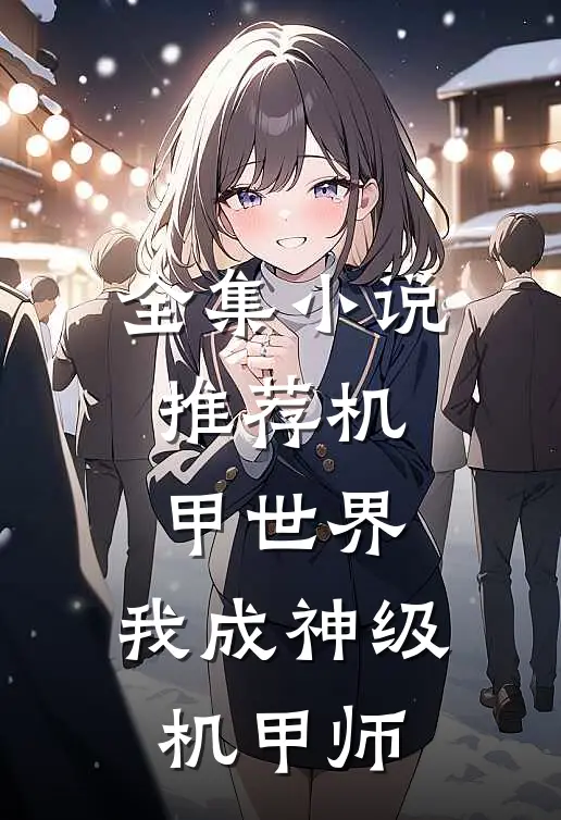 全集小说推荐机甲世界：我成神级机甲师