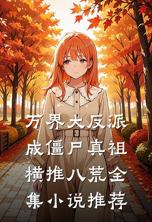万界大反派，成僵尸真祖横推八荒全集小说推荐
