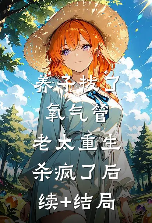 养子拔了氧气管，老太重生杀疯了后续+结局
