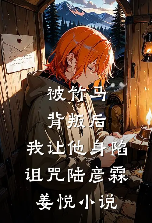被竹马背叛后，我让他身陷诅咒陆彦霖姜悦小说