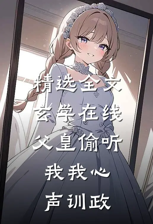 精选全文玄学在线：父皇偷听我我心声训政