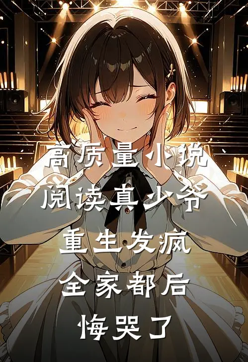 高质量小说阅读真少爷重生发疯，全家都后悔哭了