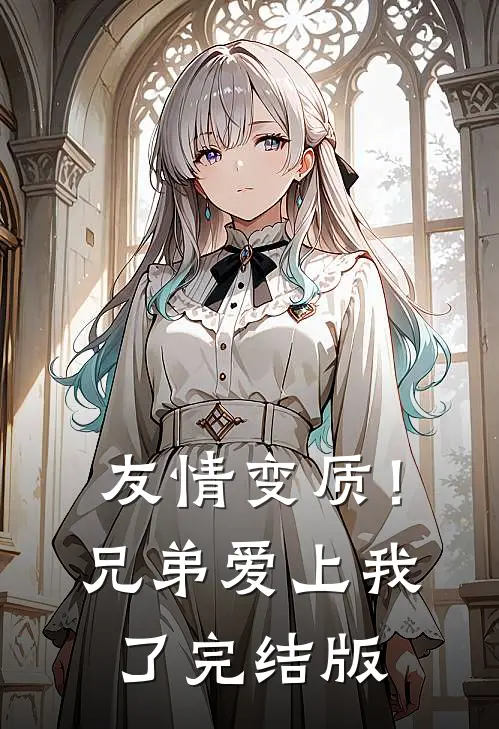 友情变质！兄弟爱上我了完结版