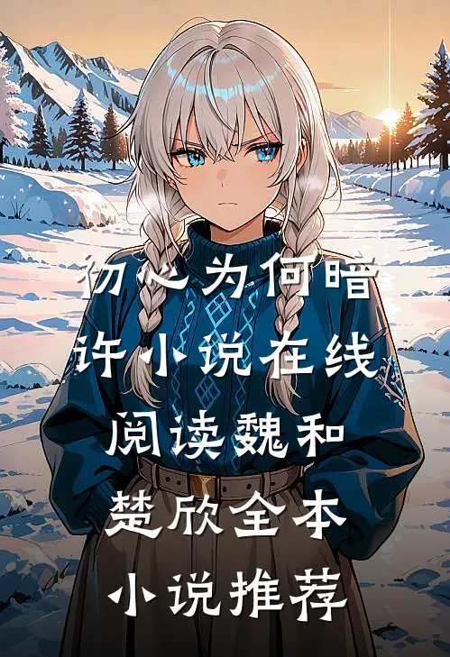 初心为何暗许小说在线阅读魏和楚欣全本小说推荐