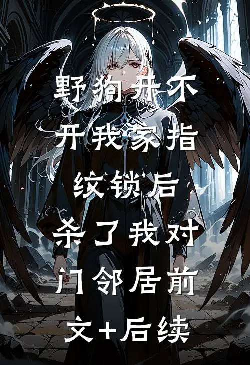 野狗开不开我家指纹锁后，杀了我对门邻居前文+后续