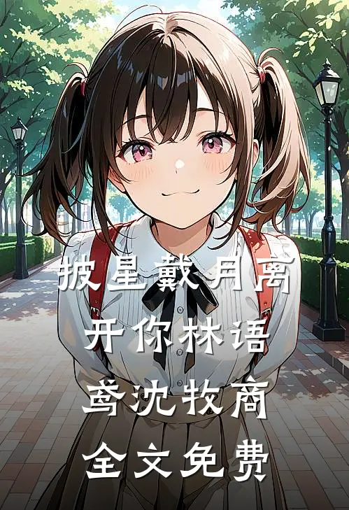 披星戴月离开你林语鸢沈牧商全文免费