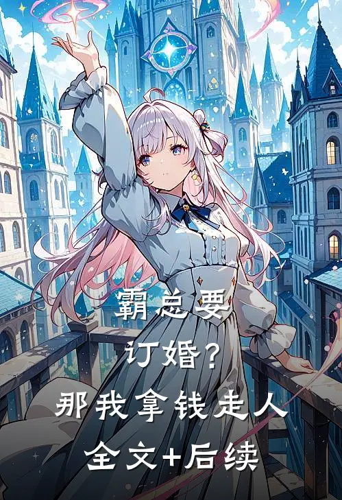 霸总要订婚？那我拿钱走人全文+后续
