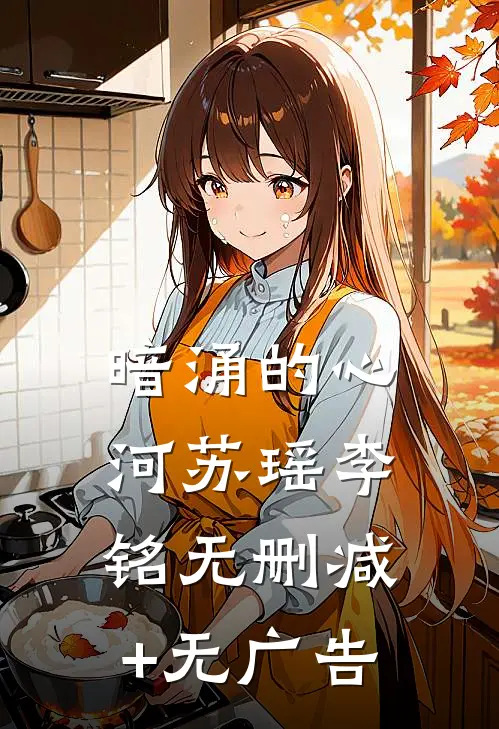 《暗涌的心河》苏瑶李铭无删减+无广告