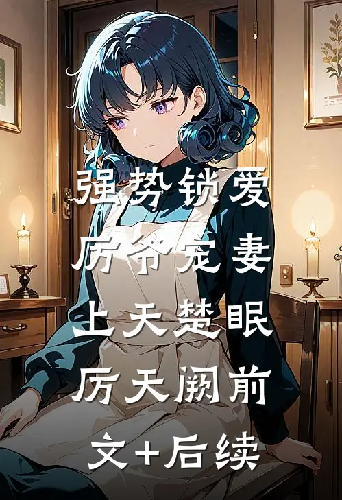 强势锁爱：厉爷宠妻上天楚眠厉天阙前文+后续