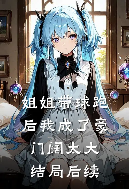 姐姐带球跑后我成了豪门阔太大结局后续