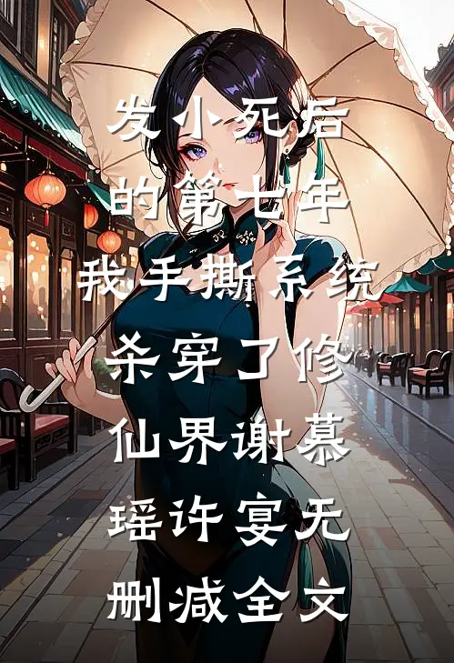 发小死后的第七年，我手撕系统杀穿了修仙界谢慕瑶许宴无删减全文