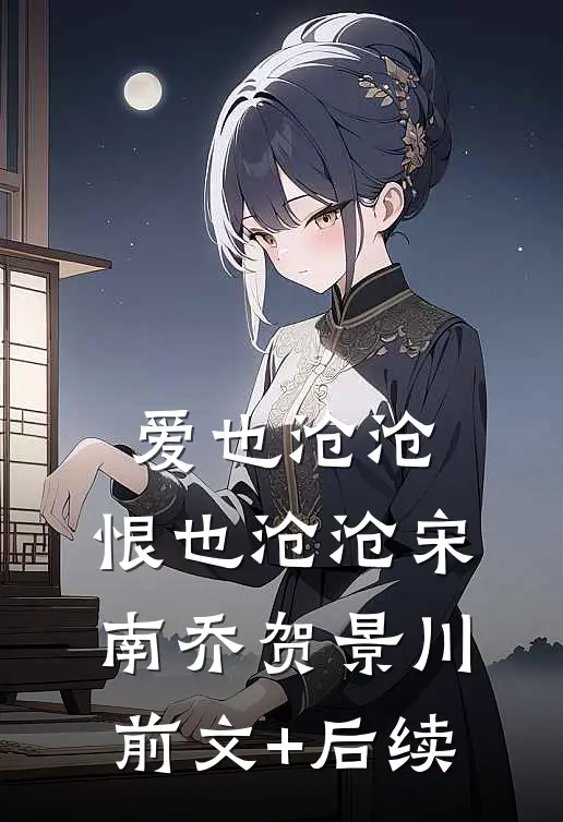 爱也沧沧，恨也沧沧宋南乔贺景川前文+后续