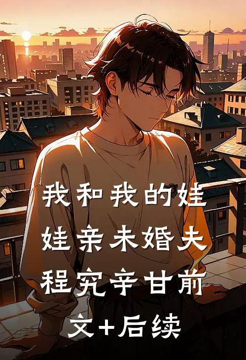 我和我的娃娃亲未婚夫程究辛甘前文+后续