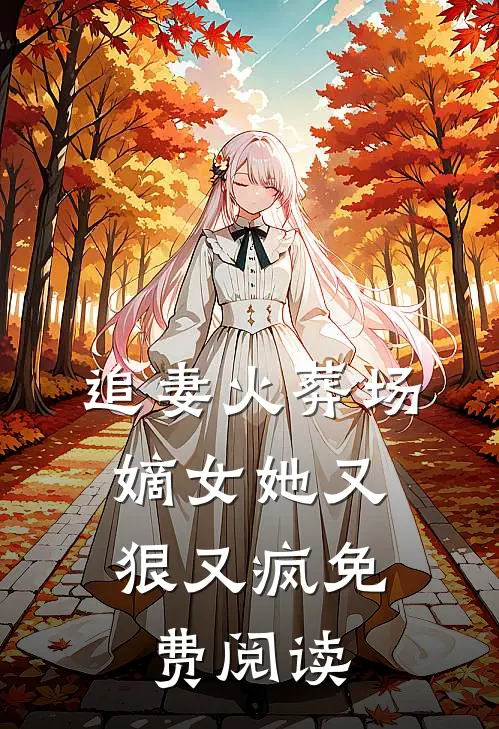 追妻火葬场：嫡女她又狠又疯免费阅读