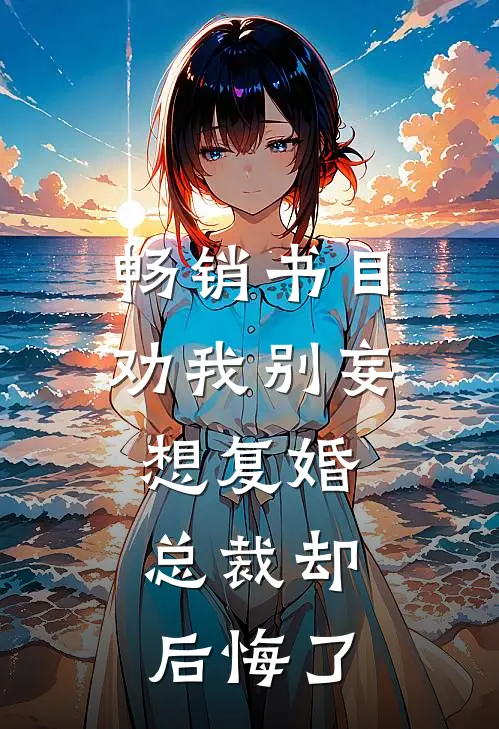 畅销书目劝我别妄想复婚，总裁却后悔了