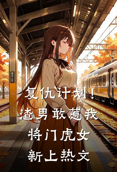 复仇计划！渣男敢惹我将门虎女新上热文