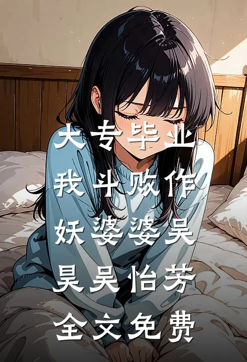 大专毕业，我斗败作妖婆婆吴昊吴怡芳全文免费