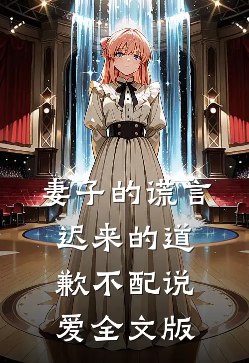 妻子的谎言：迟来的道歉不配说爱全文版