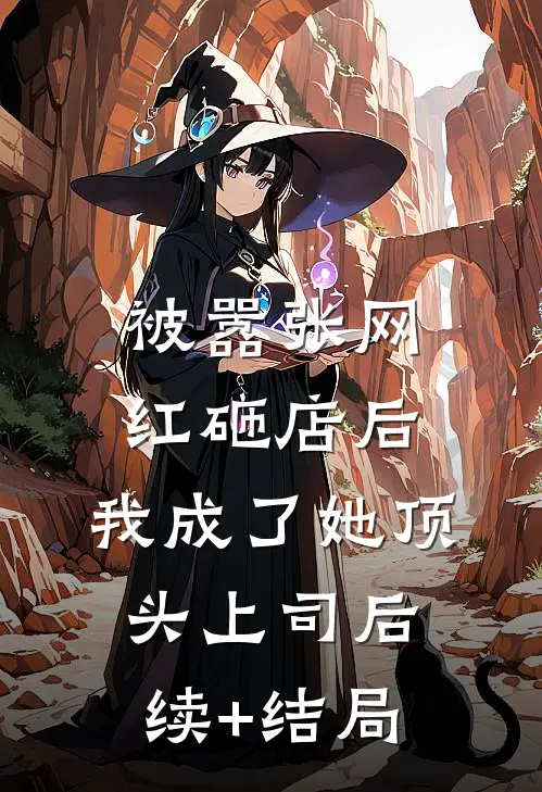 被嚣张网红砸店后，我成了她顶头上司后续+结局