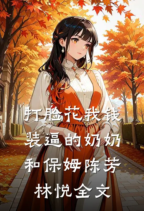 打脸花我钱装逼的奶奶和保姆陈芳林悦全文