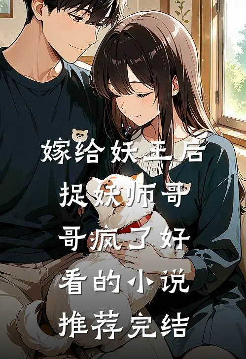 嫁给妖王后，捉妖师哥哥疯了好看的小说推荐完结