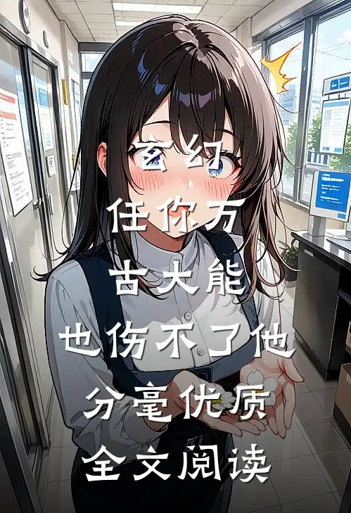 玄幻：任你万古大能，也伤不了他分毫优质全文阅读