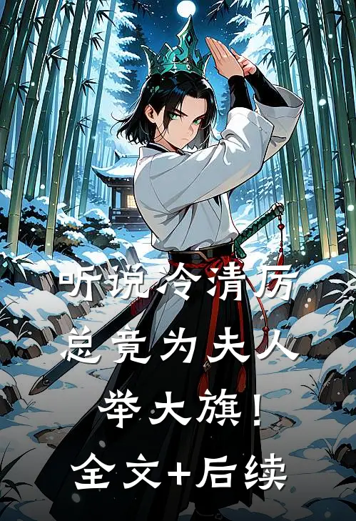 听说冷清厉总竟为夫人举大旗！全文+后续