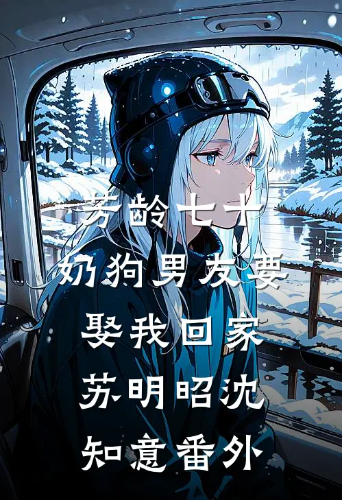 芳龄七十，奶狗男友要娶我回家苏明昭沈知意 番外